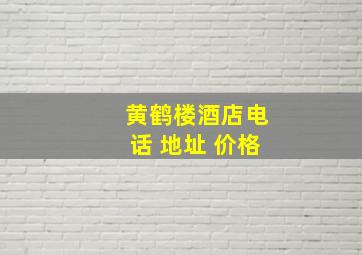 黄鹤楼酒店电话 地址 价格